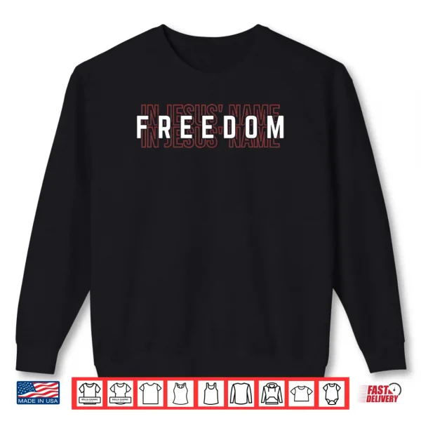 Freedom in Jesus’ Name Shirt 1 Sweatshirt Freedom in Jesus Name Shirt
