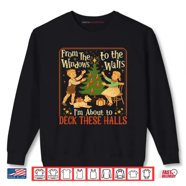 Sweatshirt From The Windows To The Walls Im About To Deck These Halls Shirt