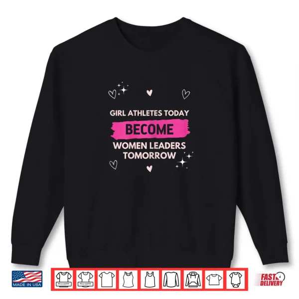 Sweatshirt Girl Athletes Today Become Women Leaders Tomorrow Feminist Shirt