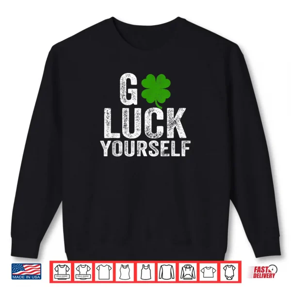 Sweatshirt Go Luck Yourself Funny Saint Patricks Day Gift For Adults Shirt