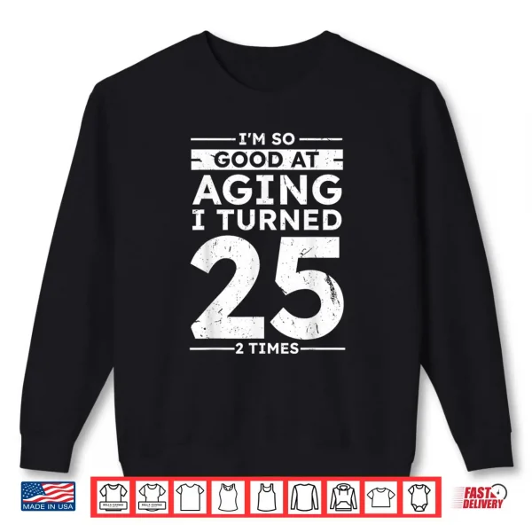 Sweatshirt Good At Aging I Turned 25 2 Times 50th Anniversary Shirt