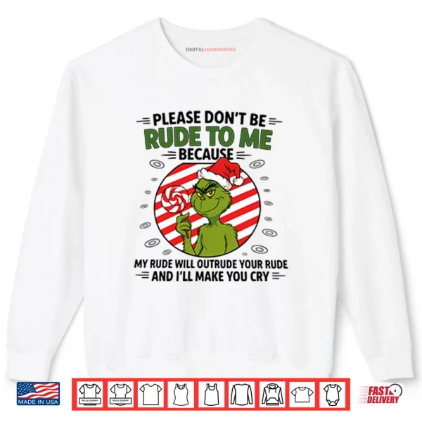 Sweatshirt Grinch Please Dont Be Rude To Me Because My Rude Will Outrude Your Rude Shirt
