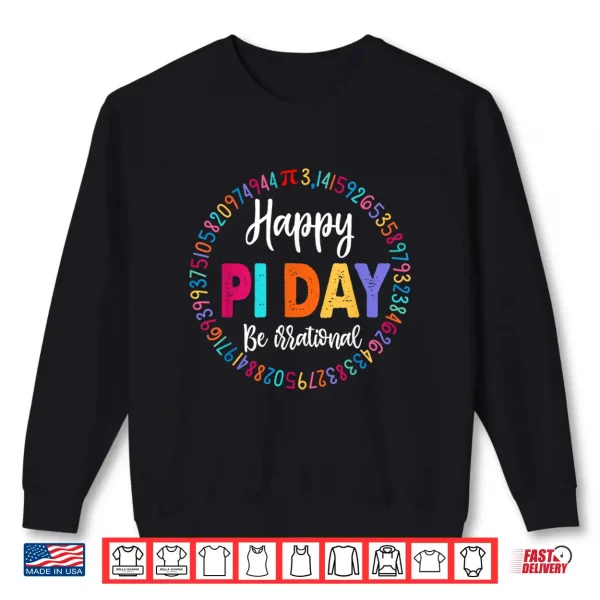 Sweatshirt Happy Pi Day 3.14 Be Irrational Math Lover Boy Girl Teacher Shirt