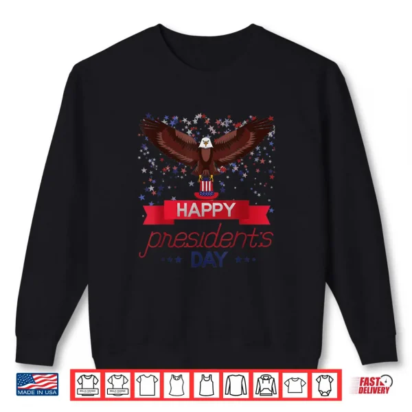 Happy President's Day American Eagle American Patriot Shirt 1 Sweatshirt Happy Presidents Day American Eagle American Patriot Shirt