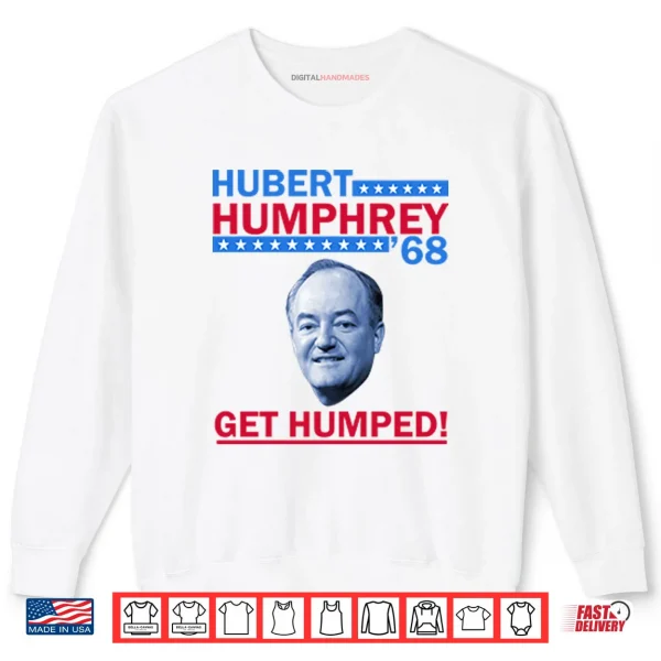 Hubert Humphrey ’68 Get Humped Shirt 1 Sweatshirt Hubert Humphrey 68 Get Humped Shirt