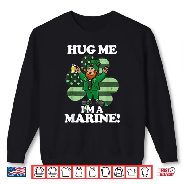 Sweatshirt Hug Me Im a Marine Funny Saint Patricks Day Tee Shirt