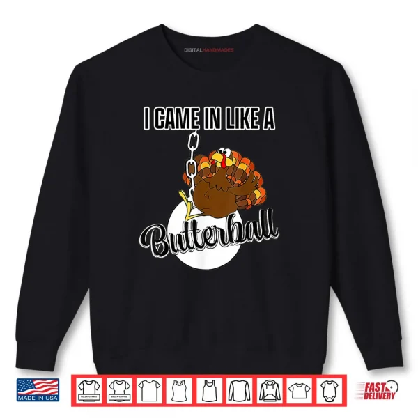 Sweatshirt I Came in Like A Butterball Happy Thanksgiving Turkey Day Shirt