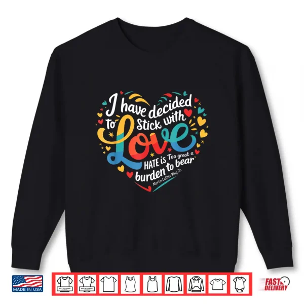 Sweatshirt I Have Decided to Stick with Love MLK Black History Month Shirt