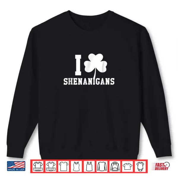 Sweatshirt I LOVE Shenanigans Shamrock Saint Patricks Day Tee Shirt