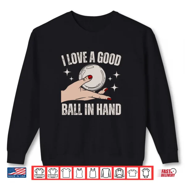 Sweatshirt I Love A Good Ball In Hand Shirt
