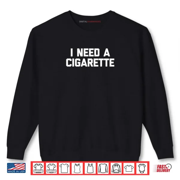 Sweatshirt I Need A Cigarette Funny Saying Smoker Cigarettes Smoking Shirt