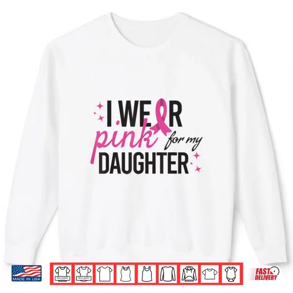 Sweatshirt I Wear Pink for My Daughter Breast Cancer Awareness Shirt 1