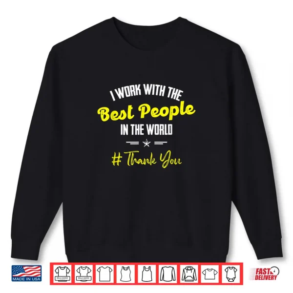 Sweatshirt I Work With The Best People In The World Employee Appreciation Shirt
