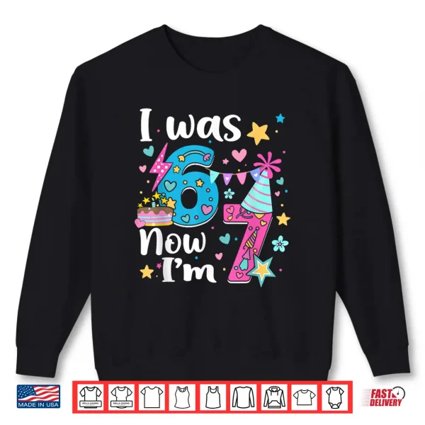 Sweatshirt I was 6 Now Im 7 Birthday Funny 67 Kids Girls 7 Years Old Shirt