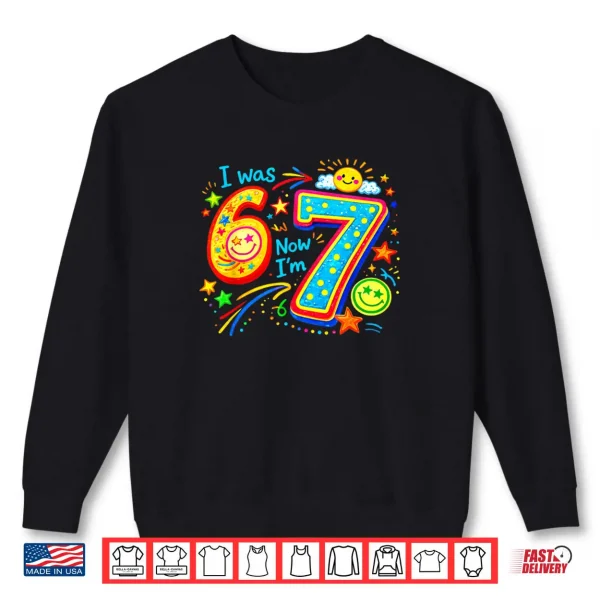 Sweatshirt I was 6 Now im 7 Year Old Birthday 67 Funny Boys Kids Girl Shirt