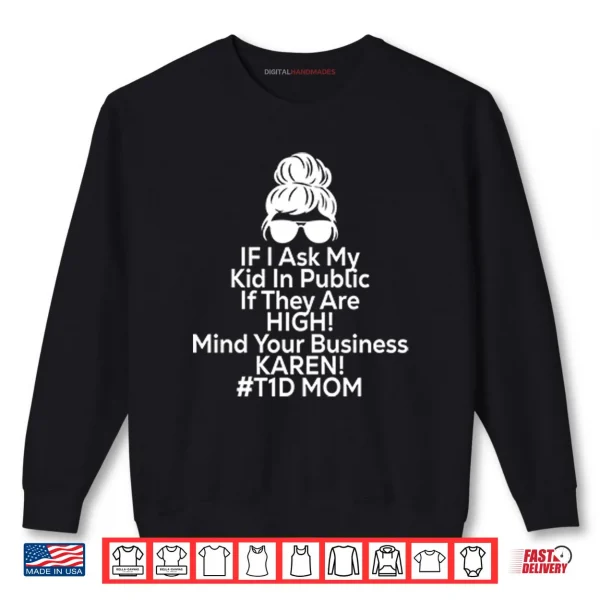 If I Ask My Kid In Public If They Are High Funny Diabetes T1D Mom Shirt 1 Sweatshirt If I Ask My Kid In Public If They Are High Funny Diabetes T1D Mom Shirt