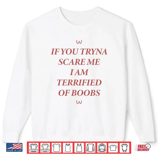 Sweatshirt If You Tryna Scare Me I Am Terrified Of Boobs Shirt