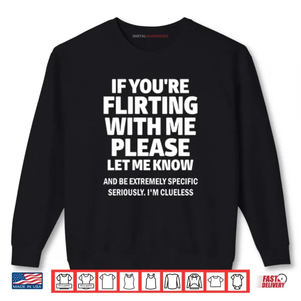 If You’re Flirting With Me Please Let Me Know Shirt 1 Sweatshirt If Youre Flirting With Me Please Let Me Know Shirt