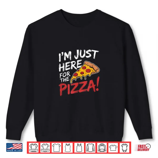 I'm Just Here for the Pizza Foodie Shirt 1 Sweatshirt Im Just Here for the Pizza Foodie Shirt