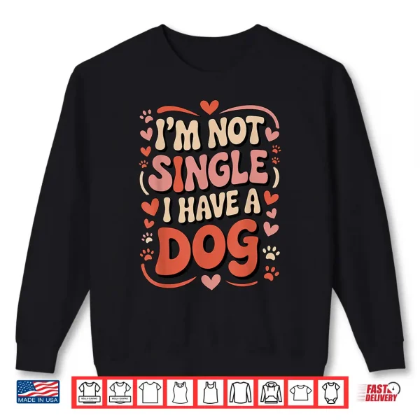 Sweatshirt Im Not Single I Have A Dog Retro Paw Heart Humor Valentine Shirt