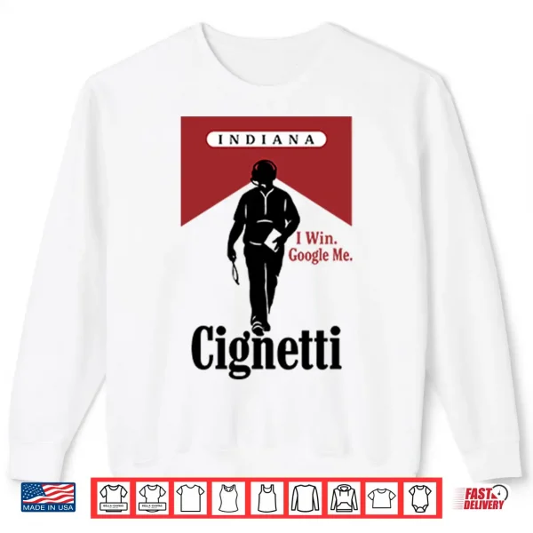 Sweatshirt Indiana Cignetti I Win Google Me Funny Cigarette Shirt