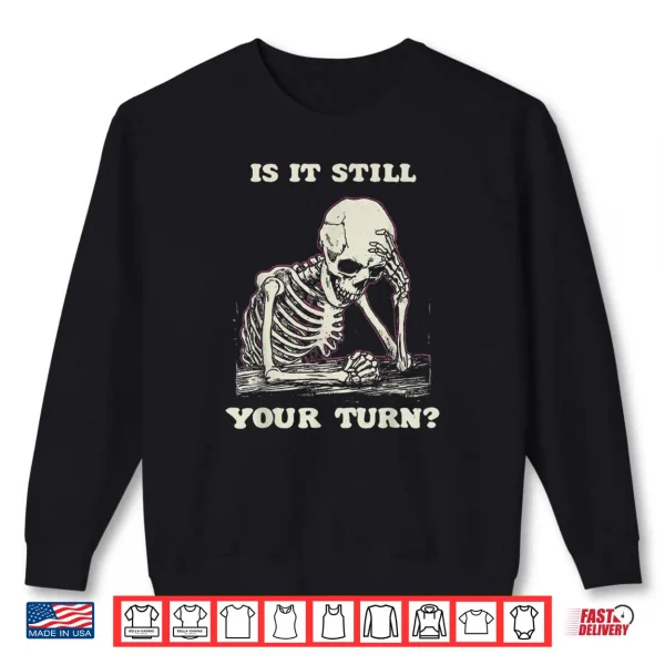 Sweatshirt Is It Still Your Turn Skeleton Waiting Quote Meme Shirt