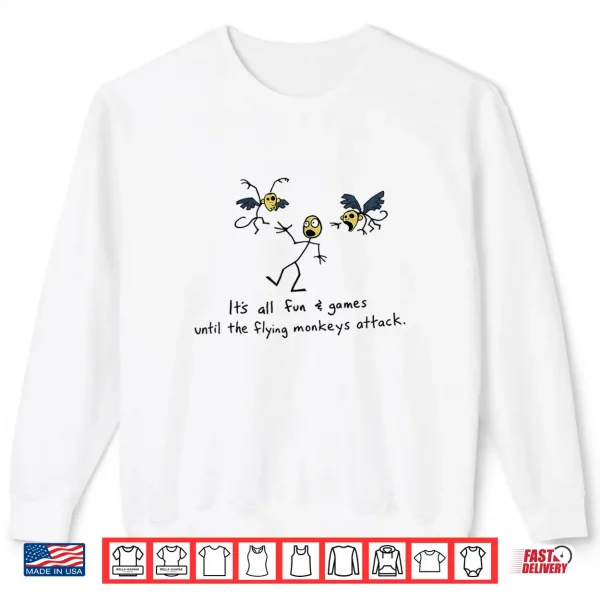 Sweatshirt Its All Fun Games Until The Flying Monkeys Attack Shirt 1