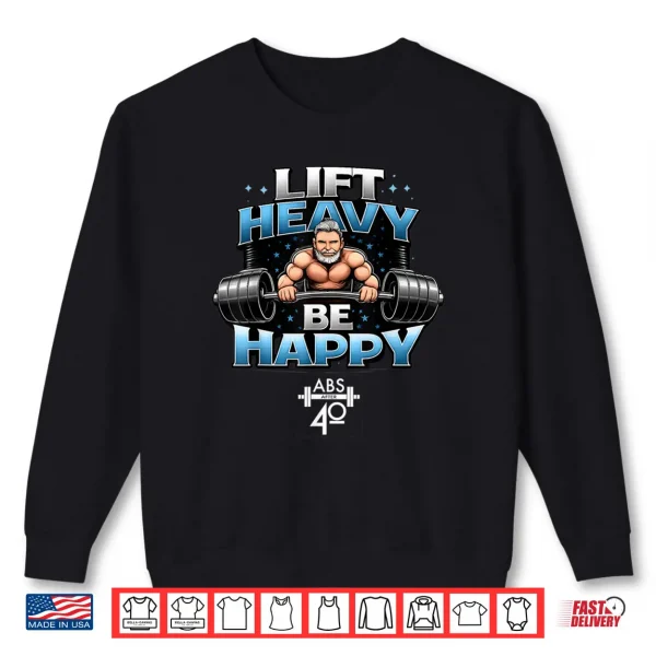 Lift Heavy Be Happy Shirt 4 Sweatshirt Lift Heavy, Be Happy Shirt