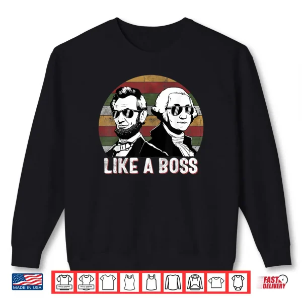 Like A Boss Presidents Day Washington Lincoln Abe George Shirt 1 Sweatshirt Like A Boss Presidents Day Washington Lincoln Abe George Shirt