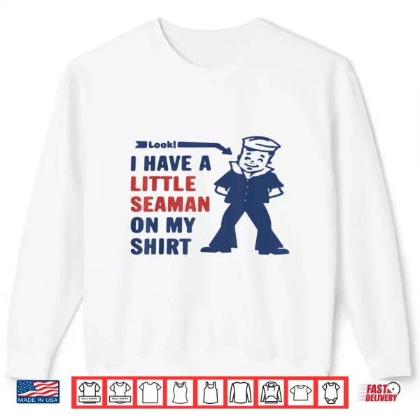 Sweatshirt Look I Have A Little Seaman On My Shirt Shirt 1