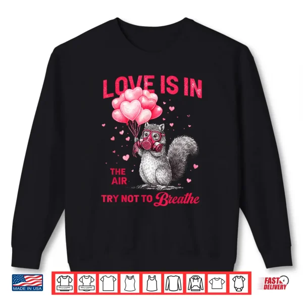 Sweatshirt Love is in The Air Try Not to Breathe Squirrel Valentine Shirt