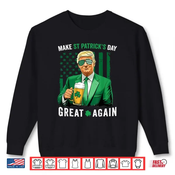 Make Saint St Patrick's Day Great Again Flag Funny Trump Shirt 1 Sweatshirt Make Saint St Patricks Day Great Again Flag Funny Trump Shirt