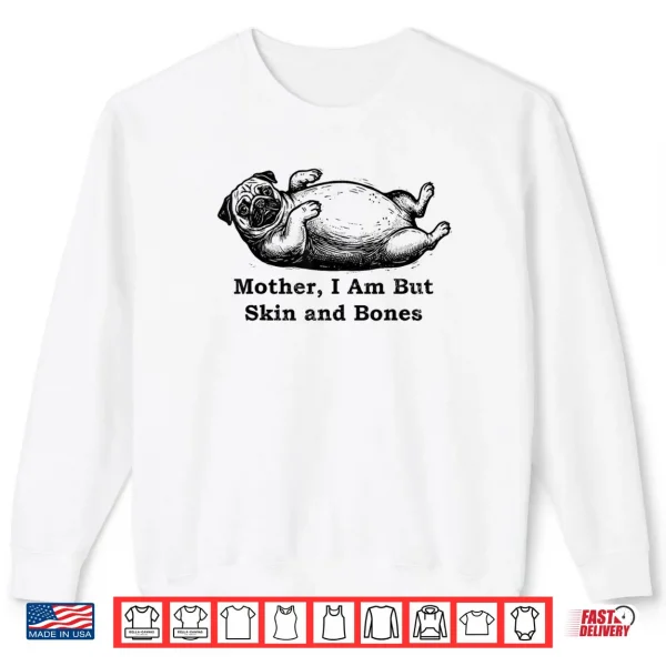 Sweatshirt Mother I Am But Skin and Bones Funny Fat Pug Dog Shirt
