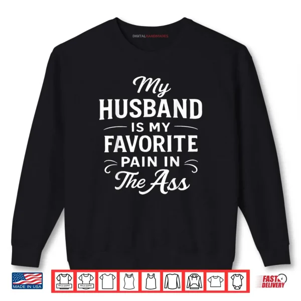 Sweatshirt My Husband is My Favorite Pain in The As Funny Saying Quote Shirt