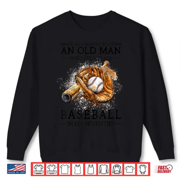 Sweatshirt Never Underestimate Old Man Plays Baseball in His Seventies Shirt 1
