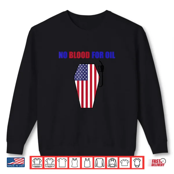 Sweatshirt No Blood For Oil Proud To Be An American Flag Shirt