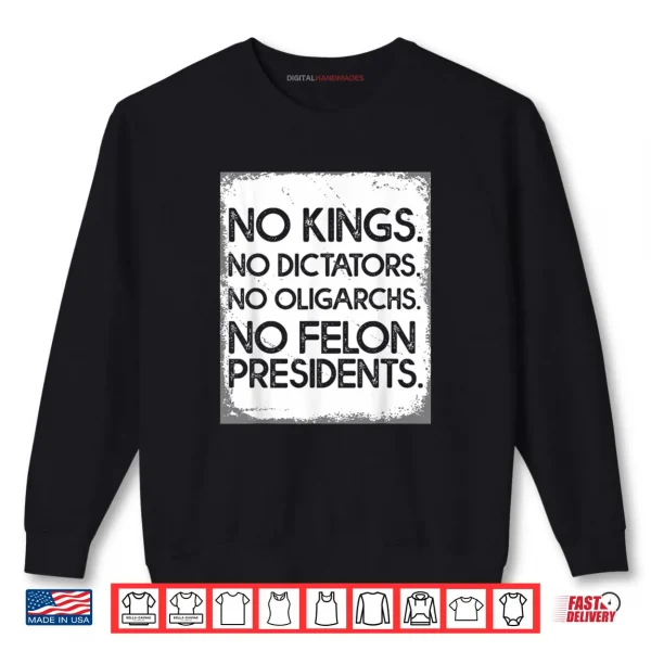 Sweatshirt No Felon Presidents No Dictators No Oligarchs No Kings Shirt