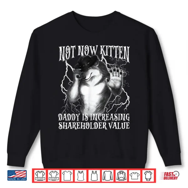 Sweatshirt Not Now Kitten Daddy Increasing Shareholder Value Funny Wolf Shirt