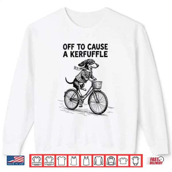 Off To Cause A Kerfuffle Dachshund Shirt 1 Sweatshirt Off To Cause A Kerfuffle Dachshund Shirt