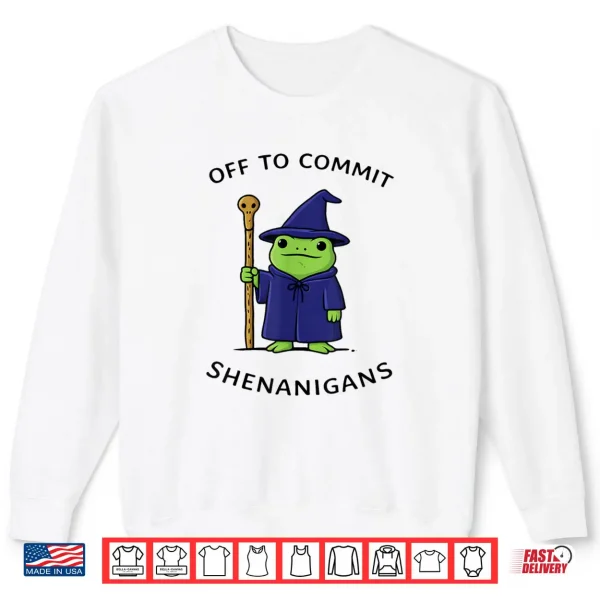 Sweatshirt Off to Commit Shenanigans Frog Wizard Fantasy Quote Shirt
