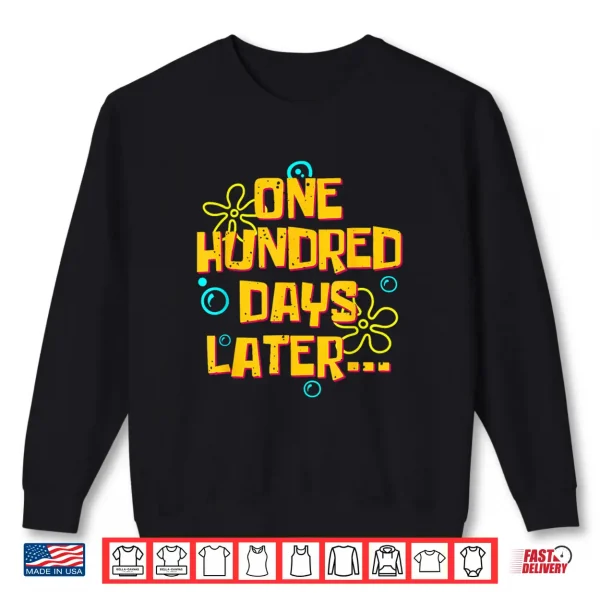 Sweatshirt One Hundred Days Later Funny 100 Days of School Shirt