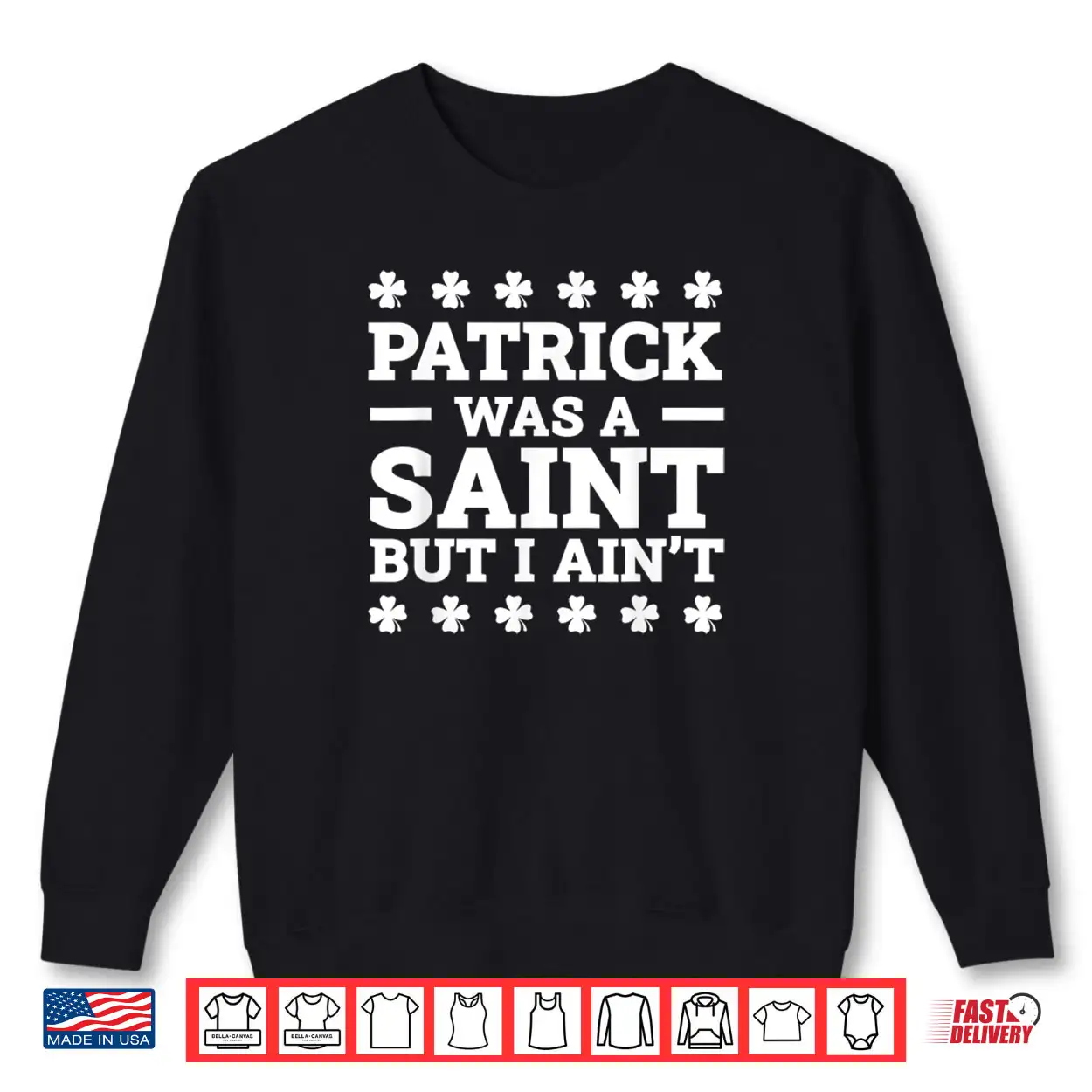 Patrick Was A Saint But I Ain’t Funny St. Patrick’s Day Shirt Patrick Was A Saint But I Ain’t Funny St. Patrick’s Day Shirt