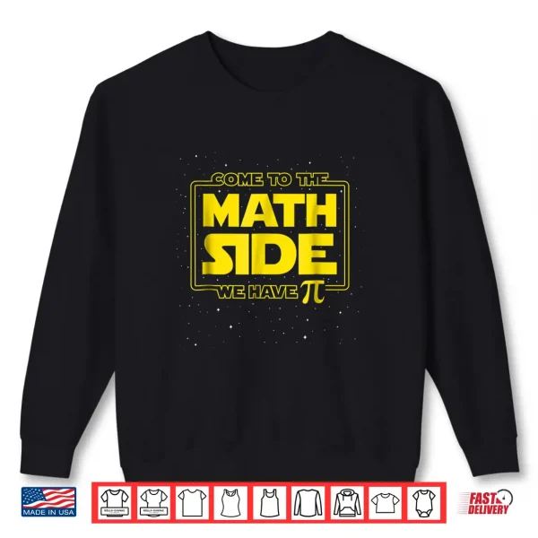 Sweatshirt Pi Day Funny Shirt Come to the Math Side We Have Pi Gift
