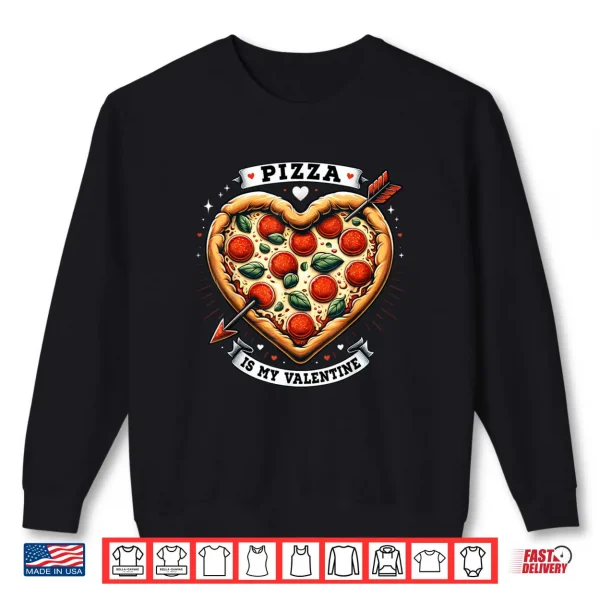 Sweatshirt Pizza Is My Valentine Day Shirt