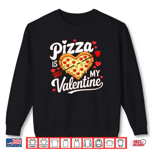 Sweatshirt Pizza Is My Valentine Valentines Day Shirt