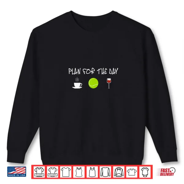 Sweatshirt Plan For The Day Coffee Play Tennis Drink Wine Shirt