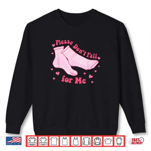 Please Don't Fall For Me Nurse Valentine Pink Socks Shirt 1 Sweatshirt Please Dont Fall For Me Nurse Valentine Pink Socks Shirt