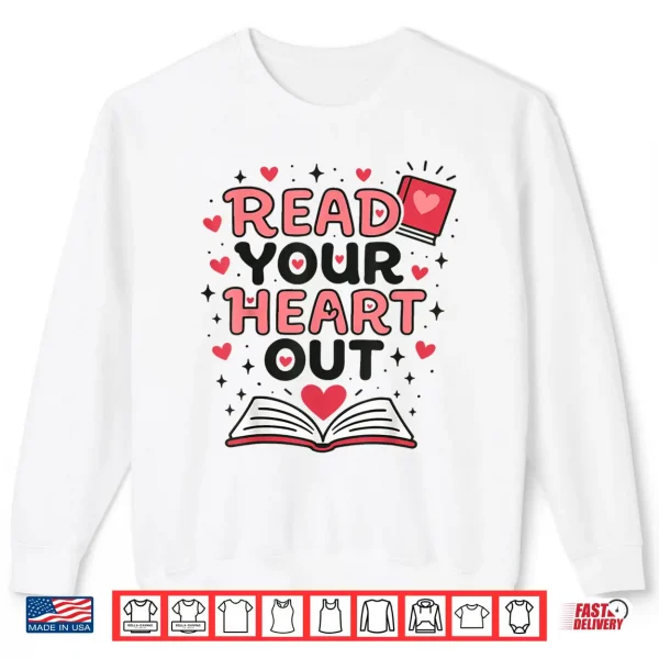 Sweatshirt Read Your Heart Out Love Book Valentine Teacher Bookworm Shirt