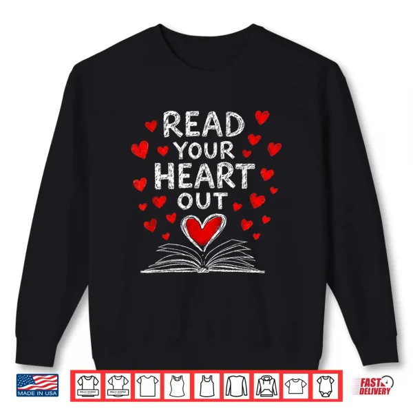 Sweatshirt Read Your Heart Out Valentine Book Lover Reading Teacher Shirt