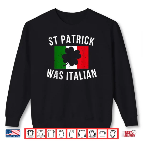 Saint Patrick Was Italian St. Patrick's Day Italy Shirt 1 Sweatshirt Saint Patrick Was Italian St. Patricks Day Italy Shirt